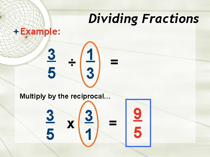  Example: Dividing Fractions 3 ÷ 1 = 5 3 Multiply by the reciprocal…