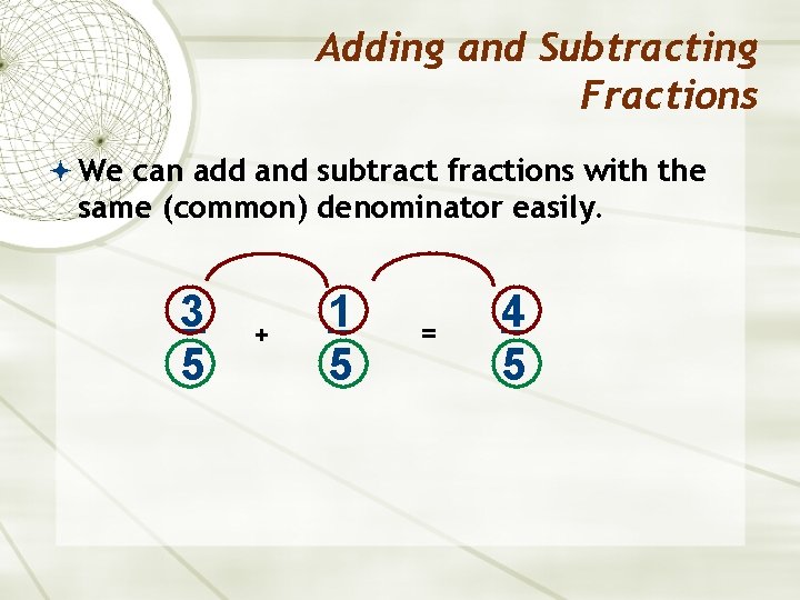 Adding and Subtracting Fractions We can add and subtract fractions with the same (common)