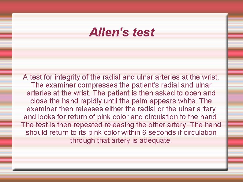 Allen's test A test for integrity of the radial and ulnar arteries at the