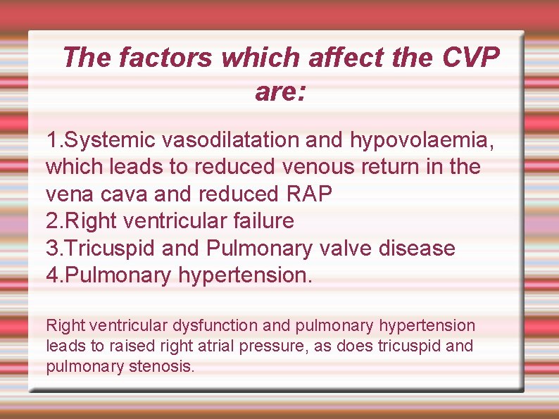The factors which affect the CVP are: 1. Systemic vasodilatation and hypovolaemia, which leads