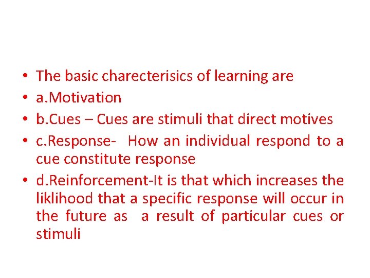 The basic charecterisics of learning are a. Motivation b. Cues – Cues are stimuli