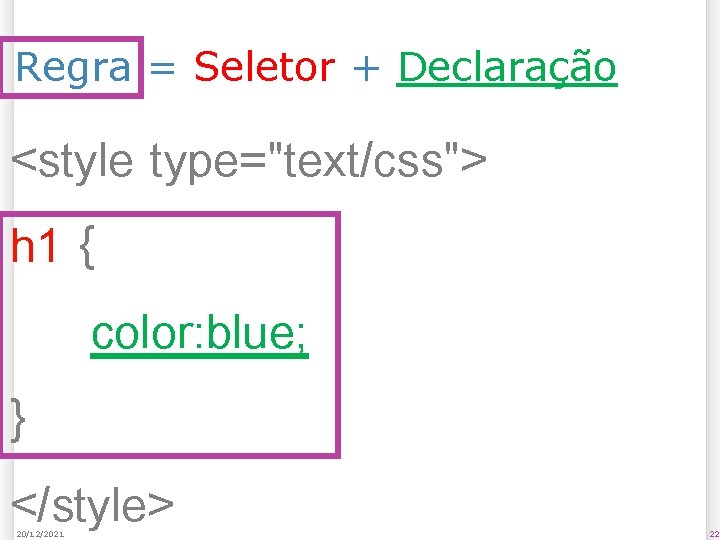 Regra = Seletor + Declaração <style type="text/css"> h 1 { color: blue; } </style>