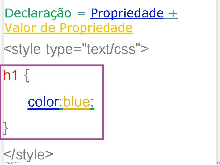 Declaração = Propriedade + Valor de Propriedade <style type="text/css"> h 1 { color: blue;