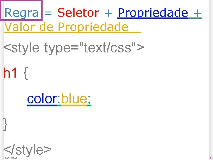 Regra = Seletor + Propriedade + Valor de Propriedade <style type="text/css"> h 1 {