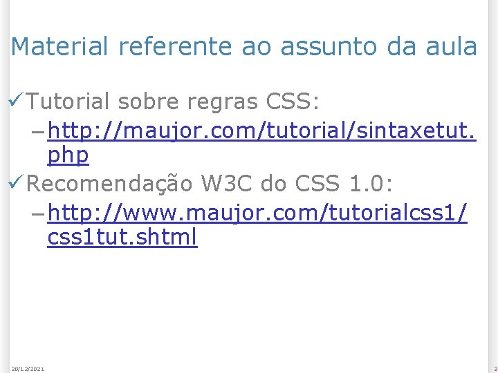 Material referente ao assunto da aula ü Tutorial sobre regras CSS: – http: //maujor.