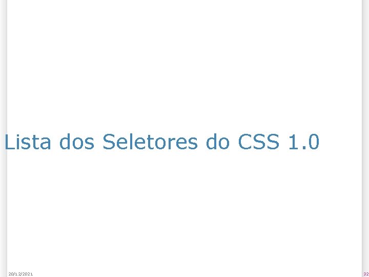 Lista dos Seletores do CSS 1. 0 20/12/2021 32 
