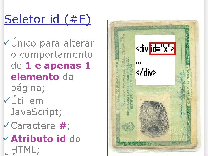 Seletor id (#E) ü Único para alterar o comportamento de 1 e apenas 1