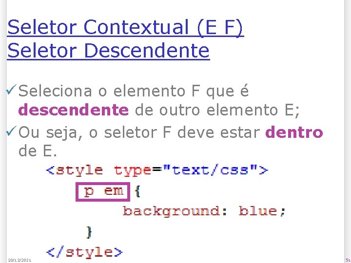 Seletor Contextual (E F) Seletor Descendente ü Seleciona o elemento F que é descendente