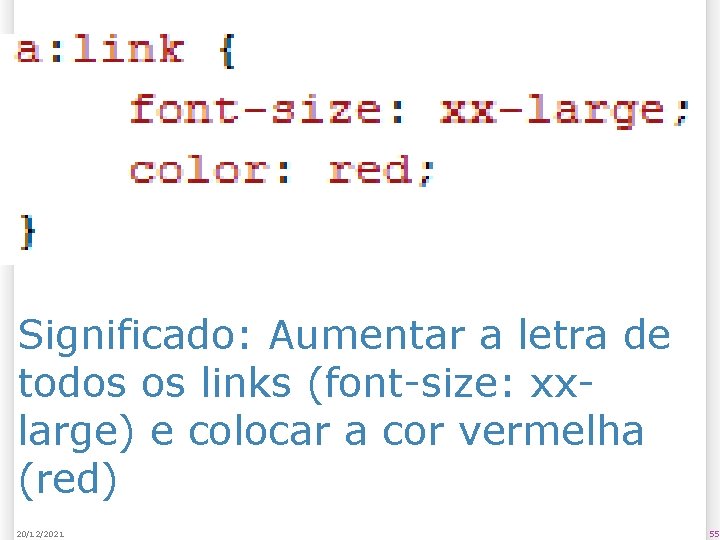 Significado: Aumentar a letra de todos os links (font-size: xxlarge) e colocar a cor