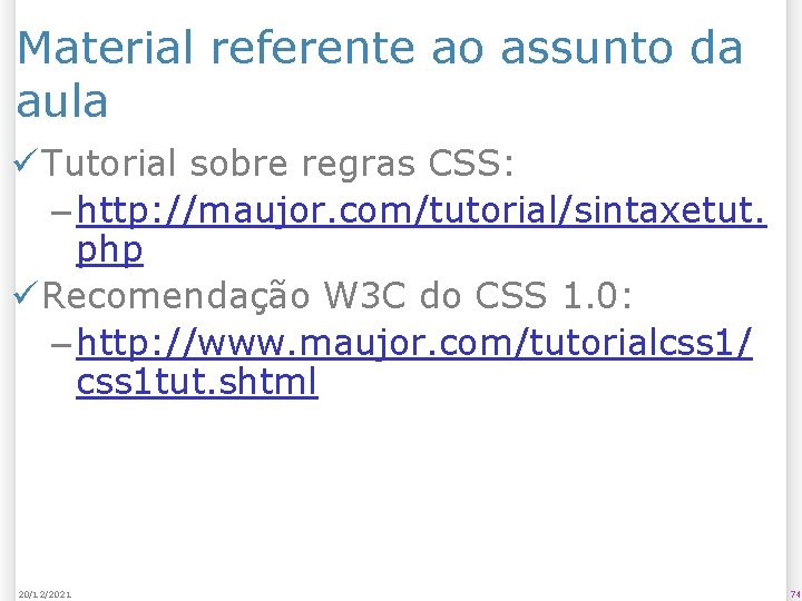 Material referente ao assunto da aula ü Tutorial sobre regras CSS: – http: //maujor.