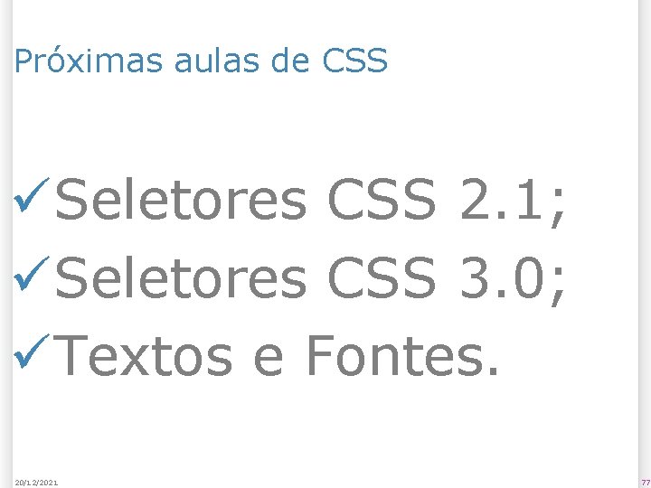 Próximas aulas de CSS üSeletores CSS 2. 1; üSeletores CSS 3. 0; üTextos e