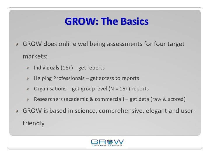 GROW: The Basics GROW does online wellbeing assessments for four target markets: Individuals (16+)