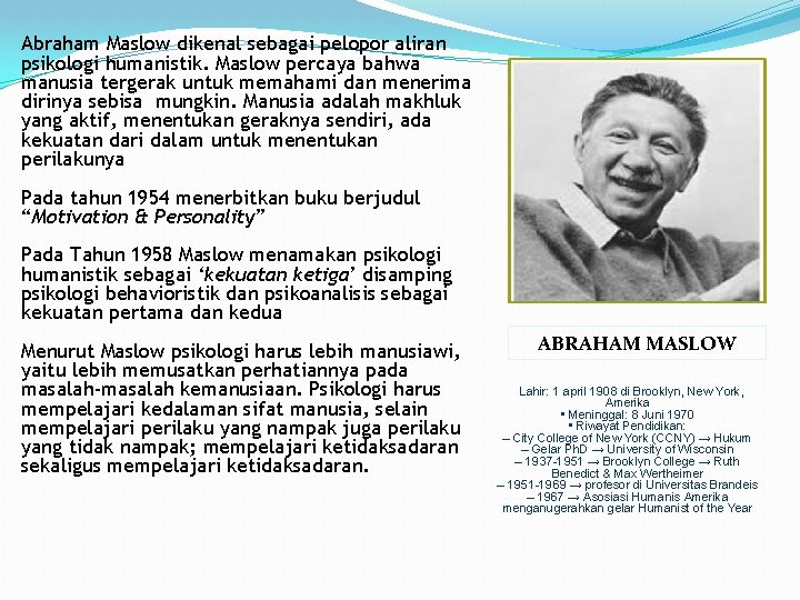 Abraham Maslow dikenal sebagai pelopor aliran psikologi humanistik. Maslow percaya bahwa manusia tergerak untuk