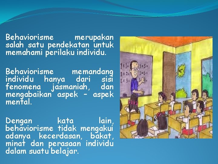 Behaviorisme merupakan salah satu pendekatan untuk memahami perilaku individu. Behaviorisme memandang individu hanya dari