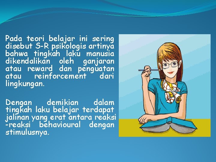 Pada teori belajar ini sering disebut S-R psikologis artinya bahwa tingkah laku manusia dikendalikan