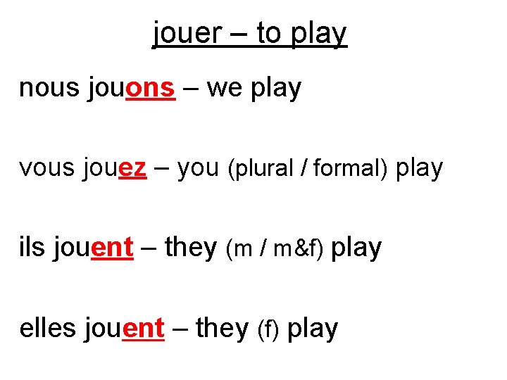 jouer – to play nous jouons – we play vous jouez – you (plural
