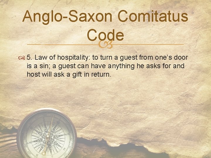 Anglo-Saxon Comitatus Code 5. Law of hospitality: to turn a guest from one’s door