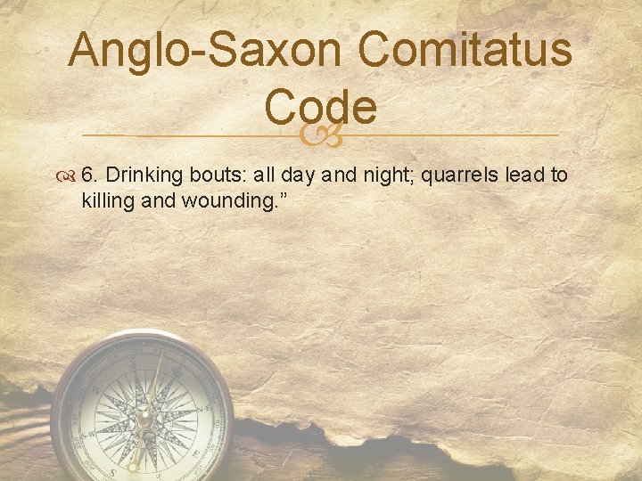 Anglo-Saxon Comitatus Code 6. Drinking bouts: all day and night; quarrels lead to killing