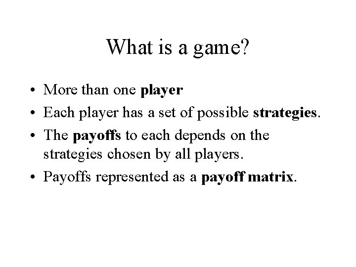 What is a game? • More than one player • Each player has a