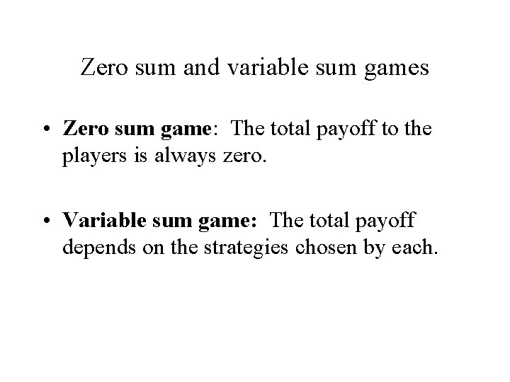 Zero sum and variable sum games • Zero sum game: The total payoff to