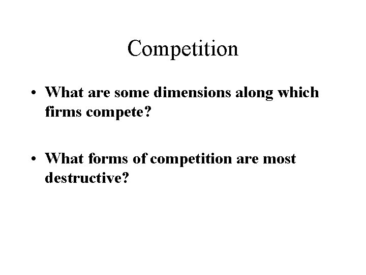 Competition • What are some dimensions along which firms compete? • What forms of