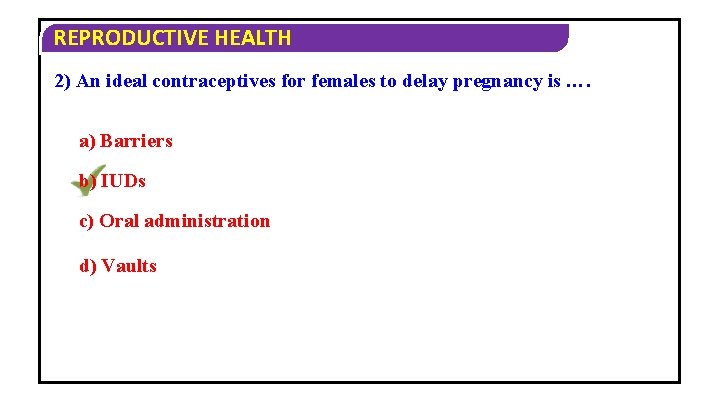 REPRODUCTIVE HEALTH 2) An ideal contraceptives for females to delay pregnancy is …. a)