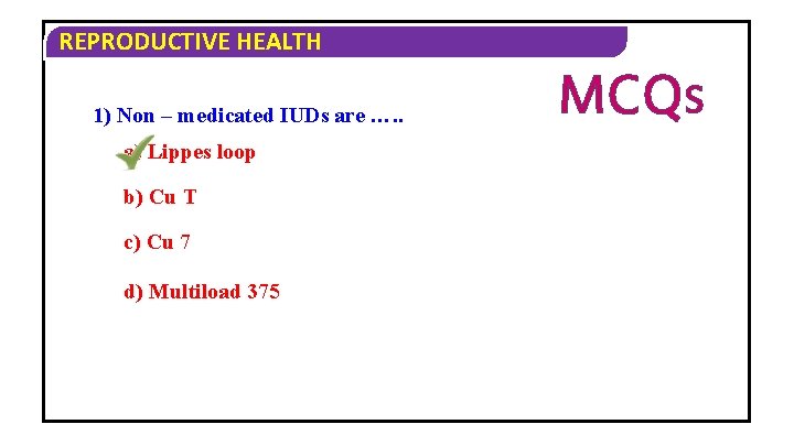 REPRODUCTIVE HEALTH 1) Non – medicated IUDs are …. . a) Lippes loop b)