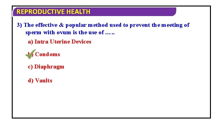 REPRODUCTIVE HEALTH 3) The effective & popular method used to prevent the meeting of