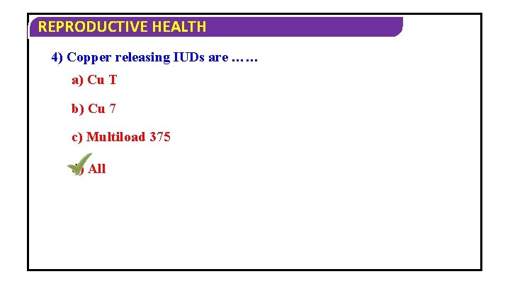 REPRODUCTIVE HEALTH 4) Copper releasing IUDs are …… a) Cu T b) Cu 7