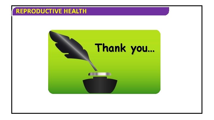 REPRODUCTIVE HEALTH Thank you… 