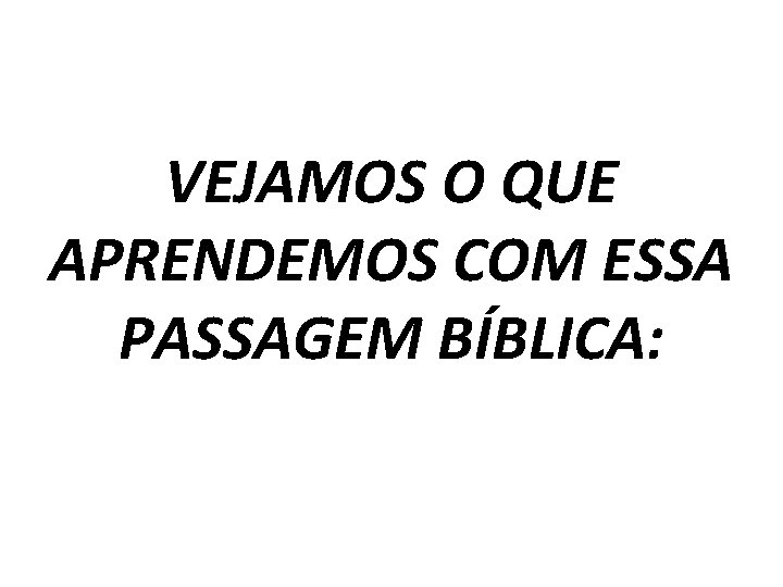 VEJAMOS O QUE APRENDEMOS COM ESSA PASSAGEM BÍBLICA: 