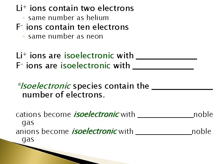 Li+ ions contain two electrons ◦ same number as helium F- ions contain ten