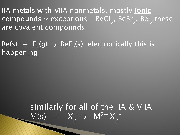 IIA metals with VIIA nonmetals, mostly ionic compounds ~ exceptions - Be. Cl 2,