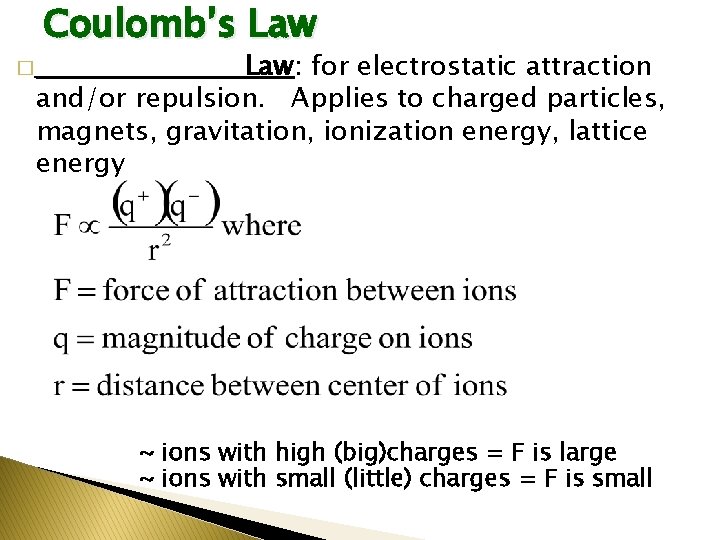 Coulomb’s Law: for electrostatic attraction and/or repulsion. Applies to charged particles, magnets, gravitation, ionization