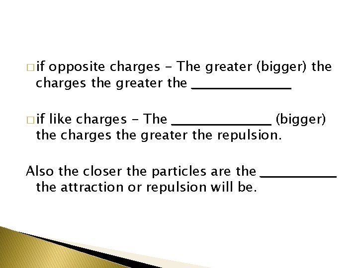 � if opposite charges - The greater (bigger) the charges the greater the ___________