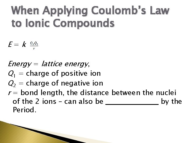When Applying Coulomb’s Law to Ionic Compounds E=k Energy = lattice energy, Q 1