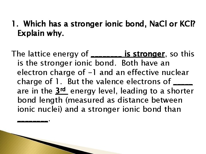 1. Which has a stronger ionic bond, Na. Cl or KCl? Explain why. The