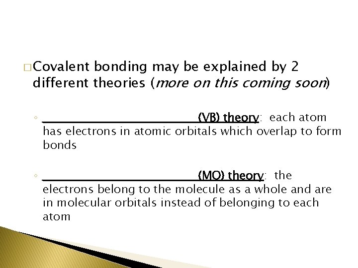 � Covalent bonding may be explained by 2 different theories (more on this coming
