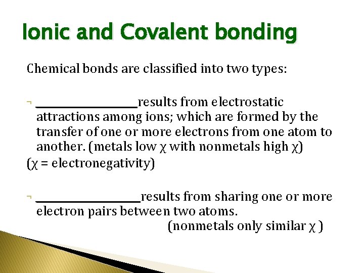 Ionic and Covalent bonding Chemical bonds are classified into two types: ___________results from electrostatic