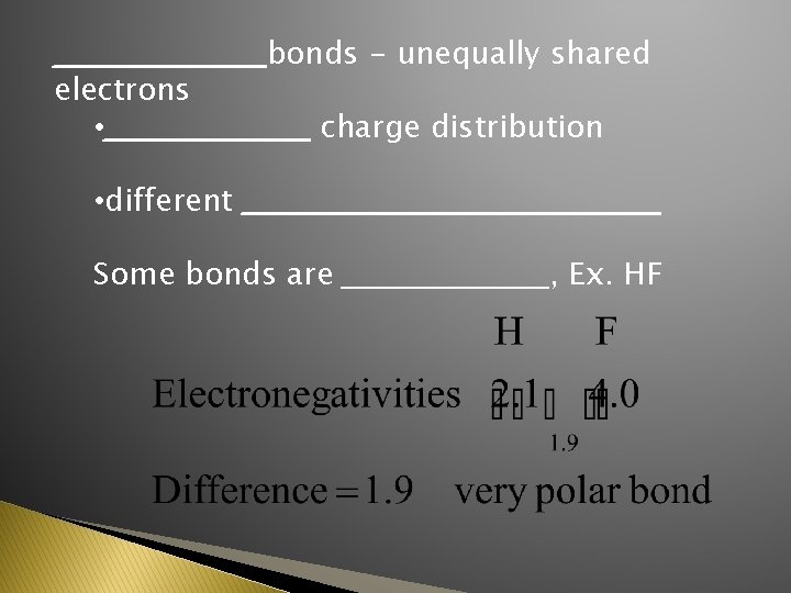 __________ bonds - unequally shared electrons • __________ charge distribution • different ___________________ Some