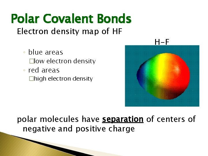 Polar Covalent Bonds Electron density map of HF ◦ blue areas H-F �low electron