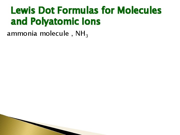 Lewis Dot Formulas for Molecules and Polyatomic Ions ammonia molecule , NH 3 