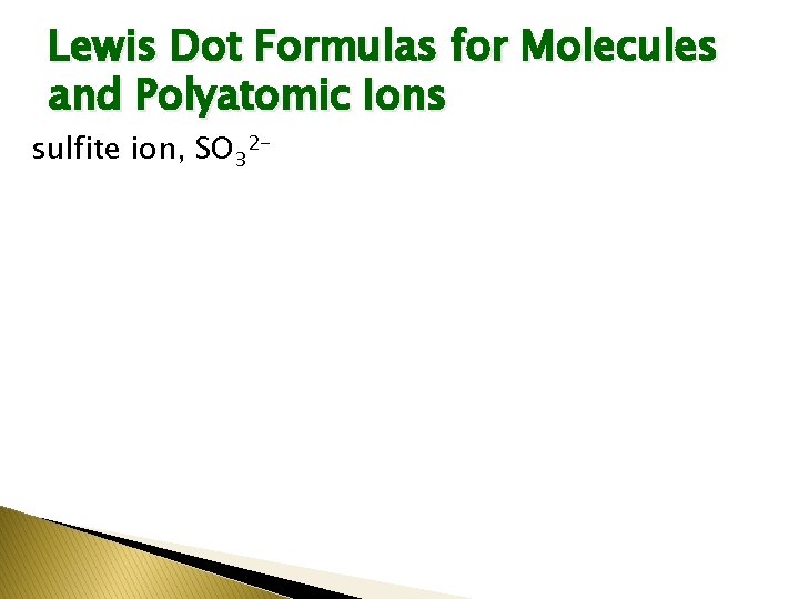 Lewis Dot Formulas for Molecules and Polyatomic Ions sulfite ion, SO 32 - 