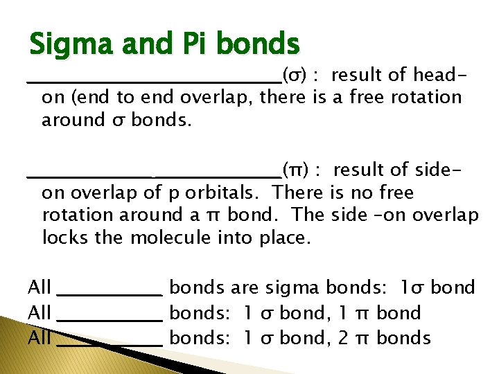 Sigma and Pi bonds ___________________(σ) : result of headon (end to end overlap, there