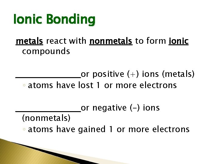 Ionic Bonding metals react with nonmetals to form ionic compounds ___________ or positive (+)