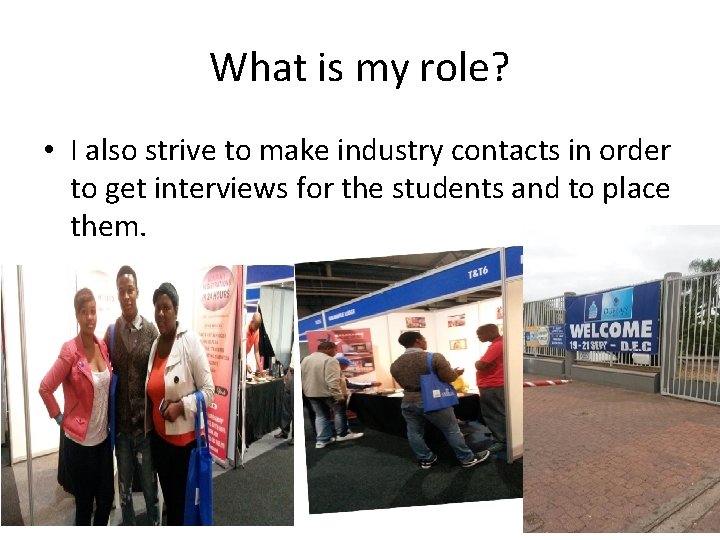 What is my role? • I also strive to make industry contacts in order