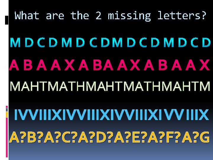What are the 2 missing letters? A B A A X MAHTMATHMAHTM IVVIIIXIVVIIIXI VV