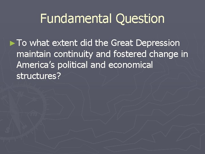 Fundamental Question ► To what extent did the Great Depression maintain continuity and fostered