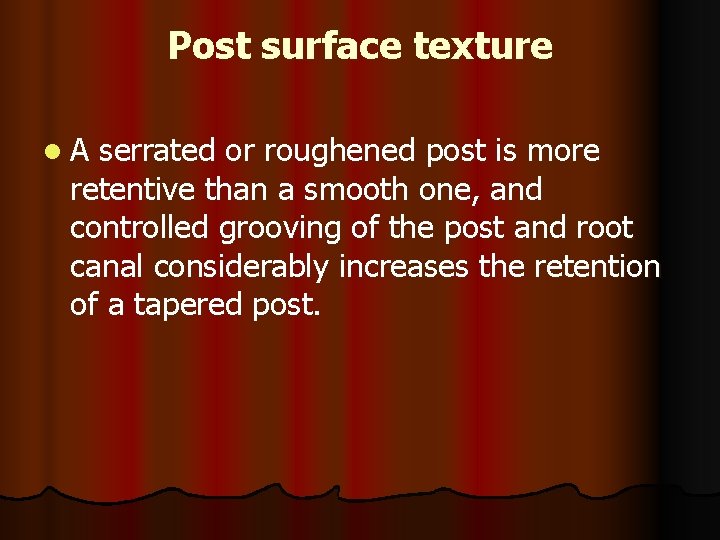 Post surface texture l. A serrated or roughened post is more retentive than a