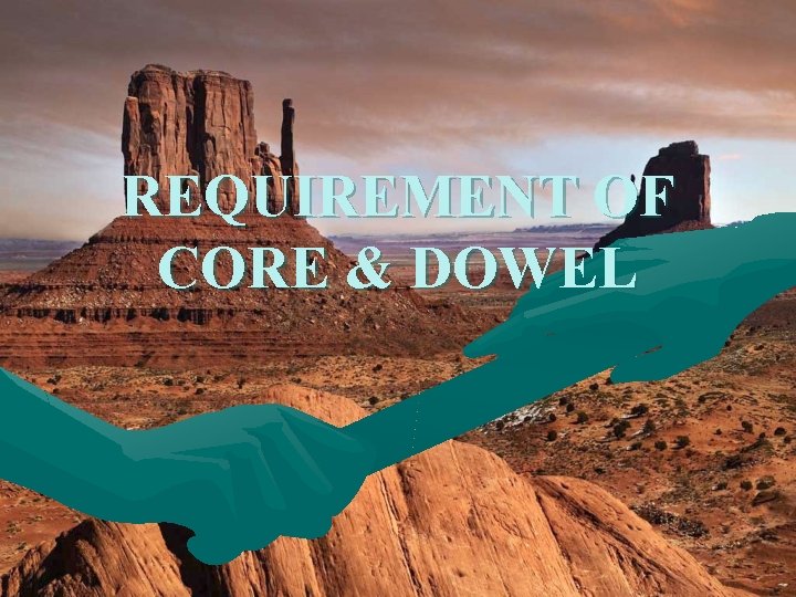 REQUIREMENT OF CORE & DOWEL 